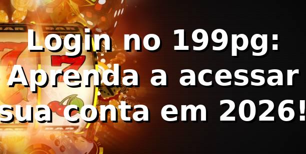 Login no 199pg: Aprenda a acessar sua conta em 2026! 🎮